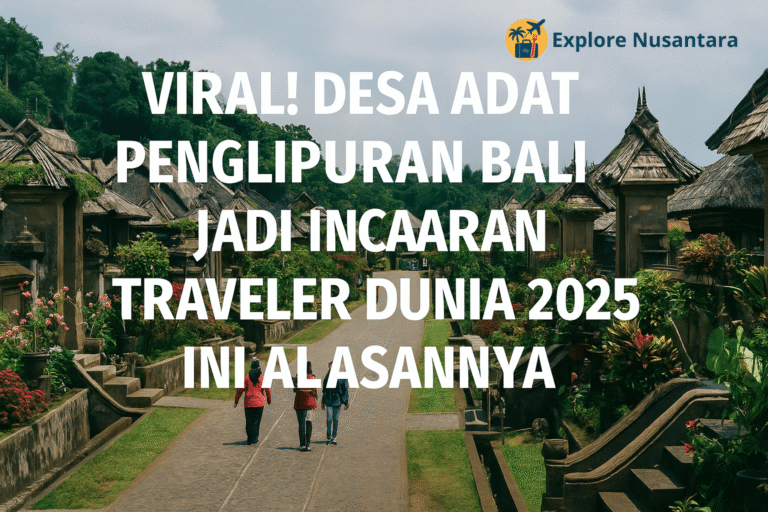 Viral! Desa Adat Penglipuran Bali Jadi Incaran Traveler Dunia 2025 – Ini Alasannya
